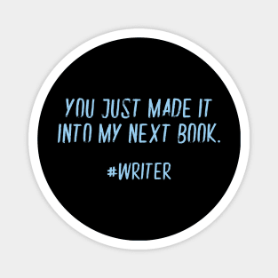 You Just Made It Into My Next Book Funny Writer Magnet